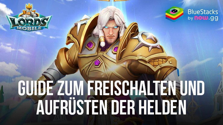 Lords Mobile auf dem PC – Wie man Helden für dein Team freischaltet und aufrüstet