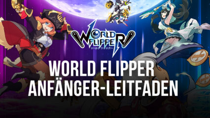 Anfänger-Leitfaden zu World Flipper – die besten Tipps um Tricks, um dieses Pinball-basierte Gacha-RPG richtig zu starten