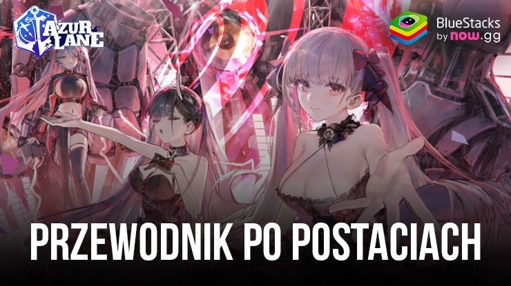 Azur Lane: Wprowadzenie do wszystkich postaci