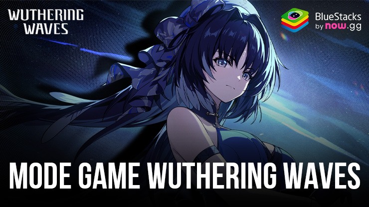 Wuthering Waves – Panduan Menyeluruh Mode Game