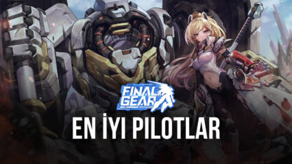 Final Gear Oyunundaki En İyi Pilotlar Hangileri?