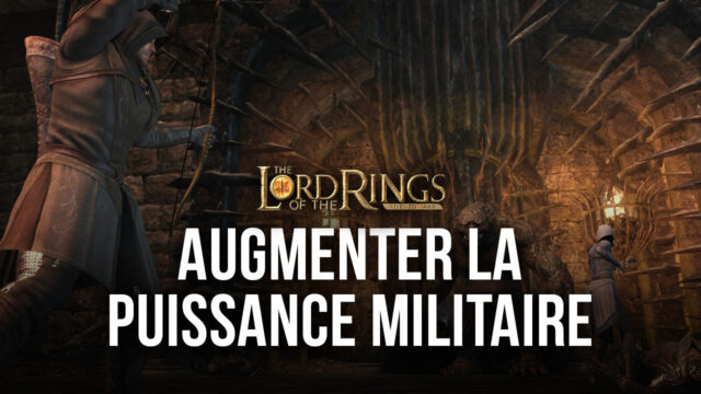 Comment Augmenter votre Puissance Militaire dans Le Seigneur des Anneaux: Appel