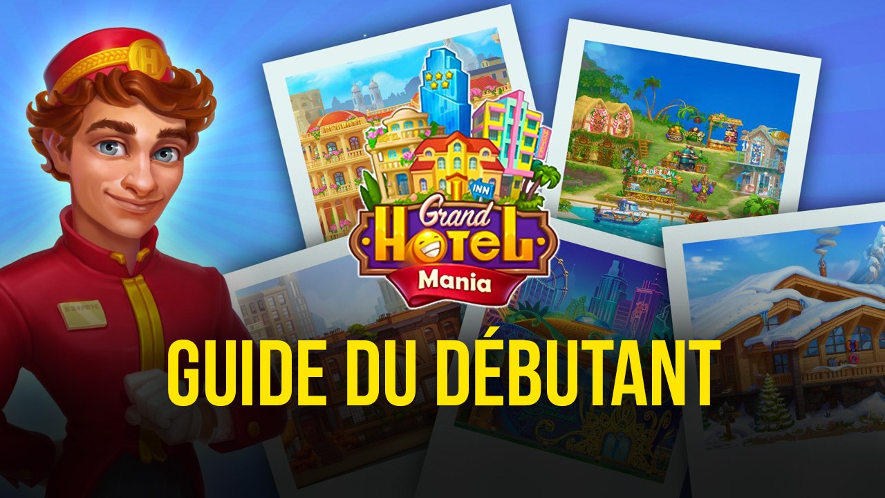 Le Guide du Débutant pour Grand Hotel Mania : Comment Gérer Votre Hôtel  Comme le Ritz | BlueStacks