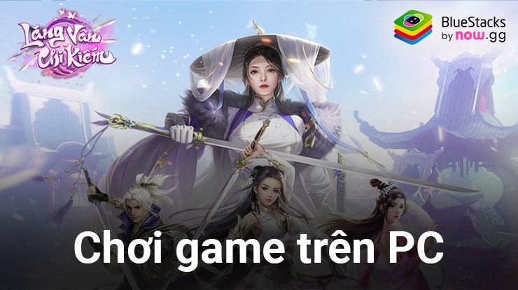 Cách chơi game kiếm hiệp Lăng Vân Chi Kiếm trên PC bằng giả lập BlueStacks