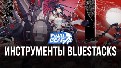 Какие инструменты BlueStacks помогут вам собрать самого сильного меха в Final Gear на ПК?