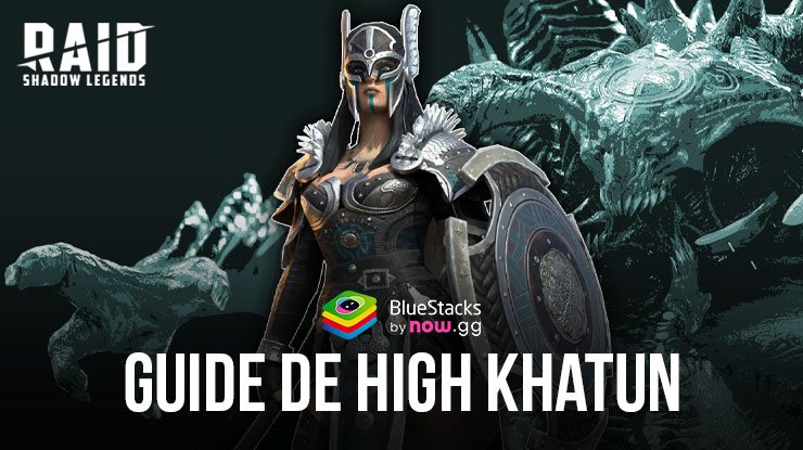 Le Guide de BlueStacks pour Configurer High Khatun dans RAID: Shadow Legends