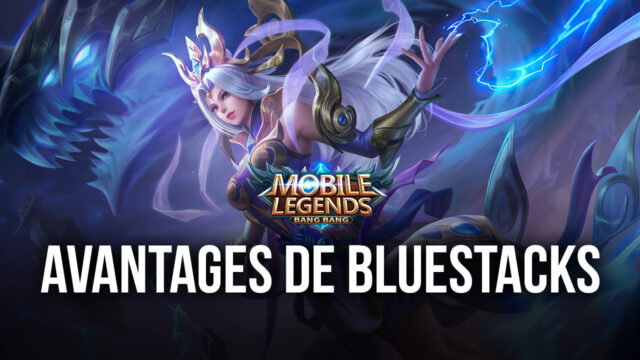 Ques Avantages en Jouant à Mobile Legends: Bang Bang avec Bluestacks