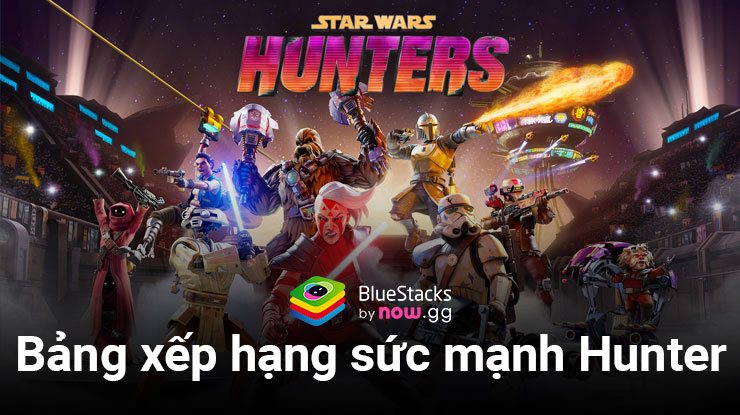 Bảng xếp hạng sức mạnh thợ săn trong Star Wars: Hunters