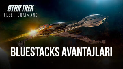 Star Trek Fleet Command – BlueStacks Avantajları