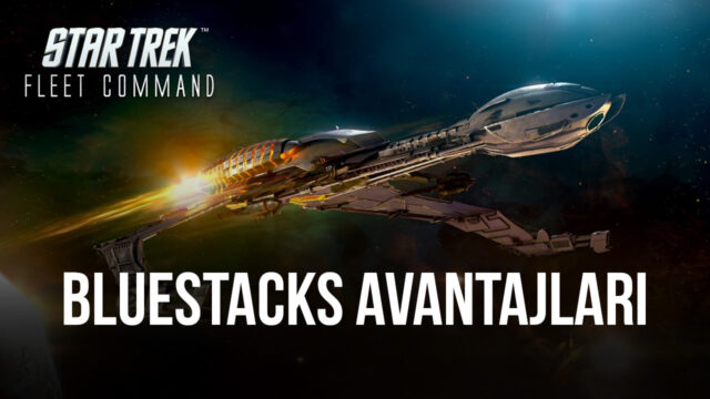 Star Trek Fleet Command – BlueStacks Avantajları