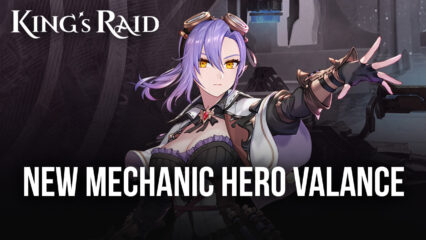 KING`s RAID: New Mechanic Hero Valance the Intellect of Technomagic is Here