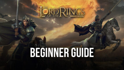 BlueStacks’ Beginners Guide to Playing The Lord of the Rings: War