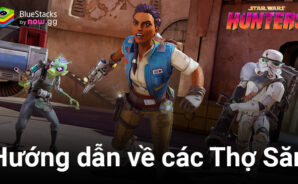 Cẩm nang lựa chọn Thợ Săn khi chơi Star Wars: Hunters trên PC cùng BlueStacks