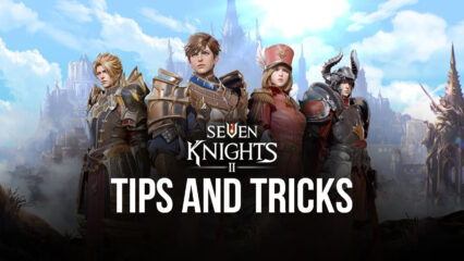 Seven Knights 2: Tips, Tricks, and Strategies to Get Started on the Right Foot