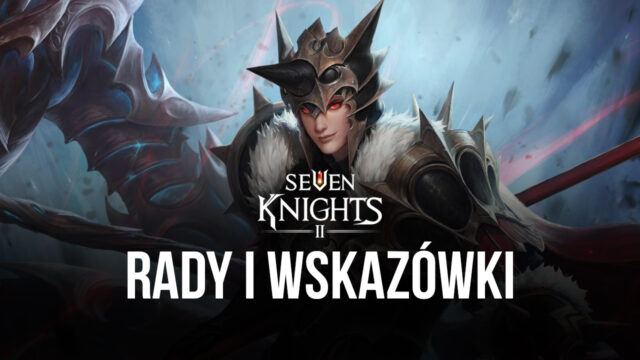 Seven Knights 2: Wskazówki, triki i strategie, jak prawidłowo rozpocząć rozgrywkę