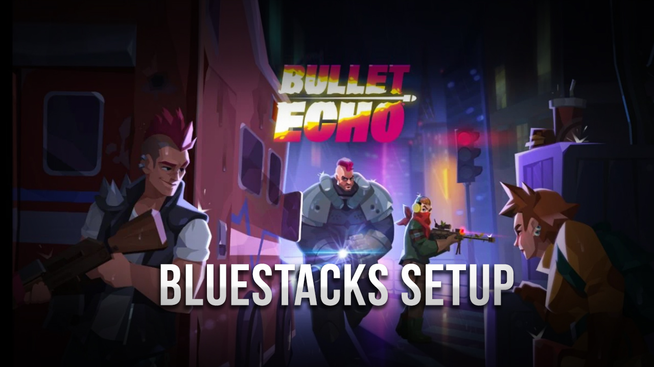 How to Install & Setup Bullet Echo on Your PC with BlueStacks