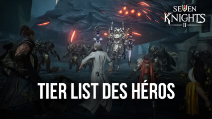 La Tier List de Seven Knights 2 – Les Meilleurs Personnages du Jeu