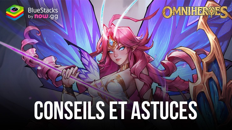 Conseils & Astuces pour jouer à Omniheroes