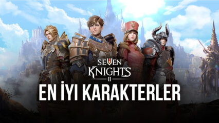Seven Knights Oyunundaki En İyi Karakterler