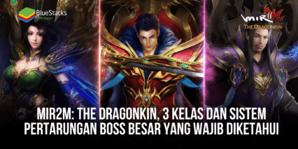 MIR2M: The Dragonkin, 3 Kelas Dan Sistem Pertarungan Para Boss Besar Yang Wajib Kamu Ketahui!