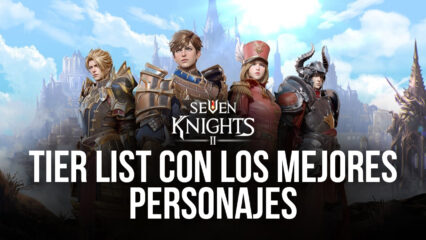 Seven Knights 2 Tier List – Los Mejores Personajes en el Juego