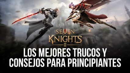 Seven Knights 2: Consejos, Trucos, y Estrategias Para Comenzar con Buen Pie