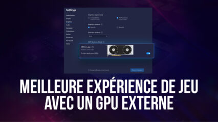 BlueStacks Vous Offre la Meilleure Expérience de Jeu En Choisissant Automatiquement Votre GPU Externe