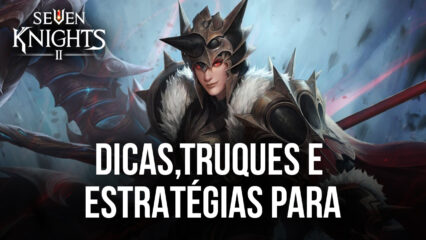 Seven Knights 2: Dicas, truques e estratégias para começar o jogo bem