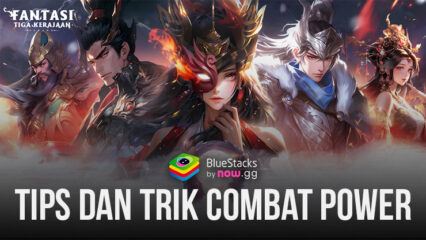 Tips Dan Trik Meningkatkan Combat Power Di Game Fantasi Tiga Kerajaan: Perang