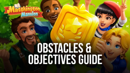 Matchington Mansion – A Guide to Obstacles & Objectives