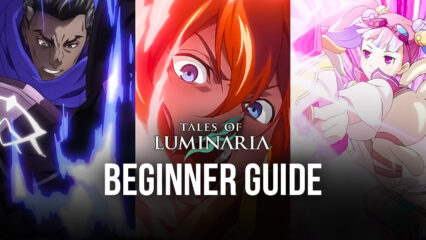 Beginner’s Guide for Tales of Luminaria – Everything You Need to Know Before Starting Your Adventure