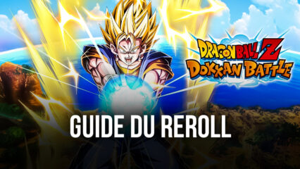 Guide du Reroll dans Dragon Ball Z Dokkan Battle – Comment Utiliser le Reroll pour Débloquer les Personnages les Plus Forts Dès le Début