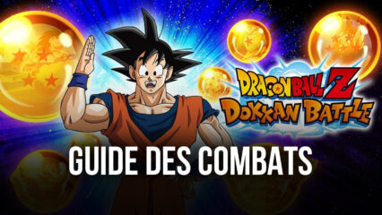 Dragon Ball Z Dokkan Battle – Tout Ce Que Vous Devez Savoir sur les Combats, les Compétences et Bien Plus Encore