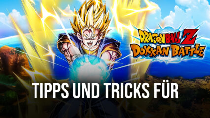 Tipps und Tricks für Dragon Ball Z Dokkan Battle