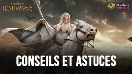 Conseils et Astuces pour Le Seigneur des Anneaux: Appel – Comment Optimiser Votre Progression