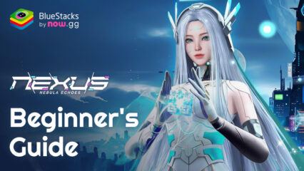 Nexus: Nebula Echoes PC Beginner’s Guide – Tips and Tricks for New Players on BlueStacks
