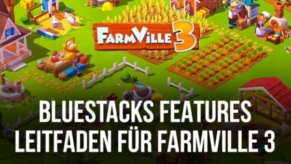 Farmville 3: Animals – Wie man BlueStacks benutzt, um das beste Erlebnis zu bekommen, deine Farm zu automatisieren, und vieles mehr