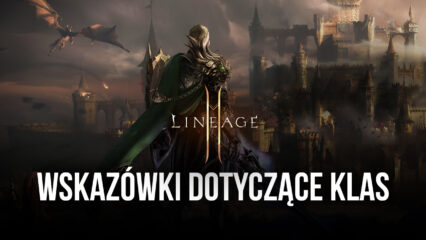 Najlepsze klasy Lineage 2M dla twojego stylu gry – przegląd różnych klas w grze