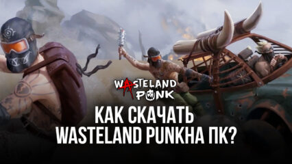 Как скачать Wasteland Punk на ПК с помощью BlueStacks? Подробная инструкция