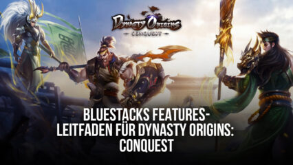 Dynasty Origins: Conquest – wie du unsere BlueStacks-Features benutzt, um dein Spielerlebnis zu verbessern