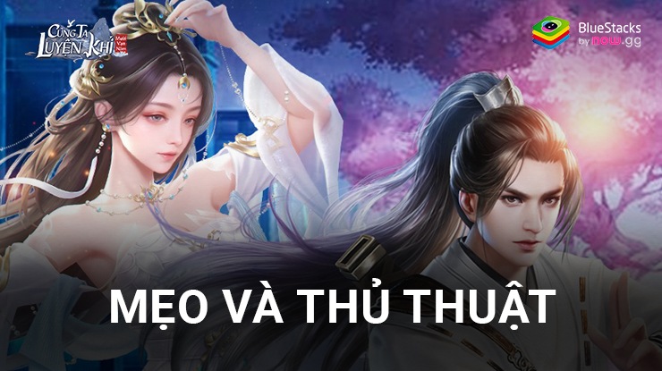 Mẹo chơi game hữu ích dành cho game thủ của Cùng Ta Luyện Khí Mười Vạn Năm