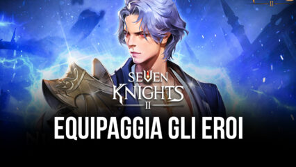 Guida all’equipaggiamento di Seven Knights 2