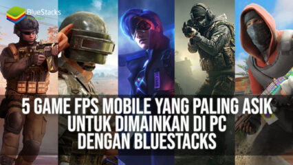 5 Game FPS Mobile Yang Paling Asik Untuk Dimainkan di PC Dengan BlueStacks