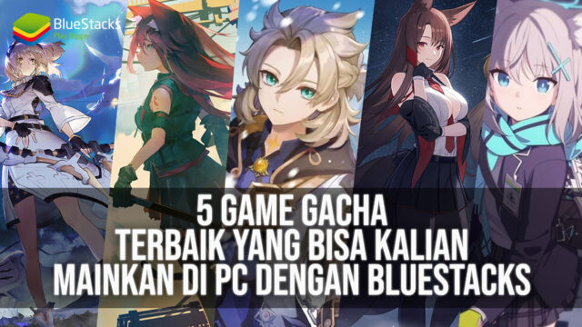 5 Game Gacha Terbaik Untuk Dimainkan di PC Dengan Bluestacks
