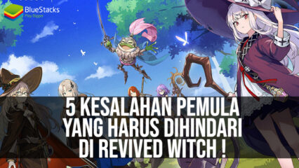 5 Kesalahan Pemain Pemula yang Harus Kalian Hindari di Revived Witch!