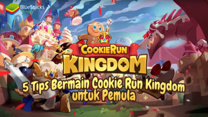 5 Tips Bermain Cookie Run: Kingdom Untuk Pemain Pemula!
