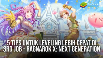 5 Tips Untuk Leveling Lebih Cepat di 3rd Job – Ragnarok X: Next Generation!