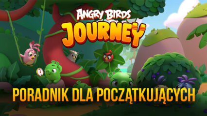 Najlepsze porady, sztuczki i strategie do Angry Birds Journey dla początkujących