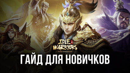 Гайд для новичков по Idle Warriors: Three Kingdoms. Как подбирать подходящих героев и создавать сильные команды