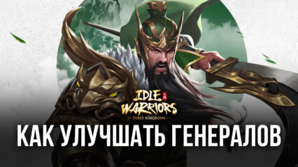 Как улучшать генералов в Idle Warriors: Three Kingdoms?